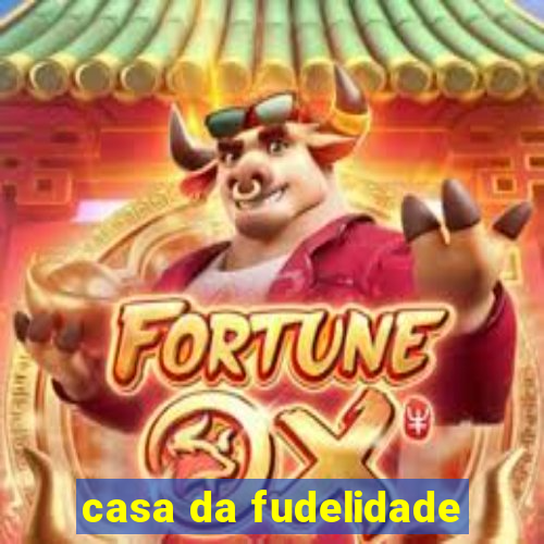 casa da fudelidade